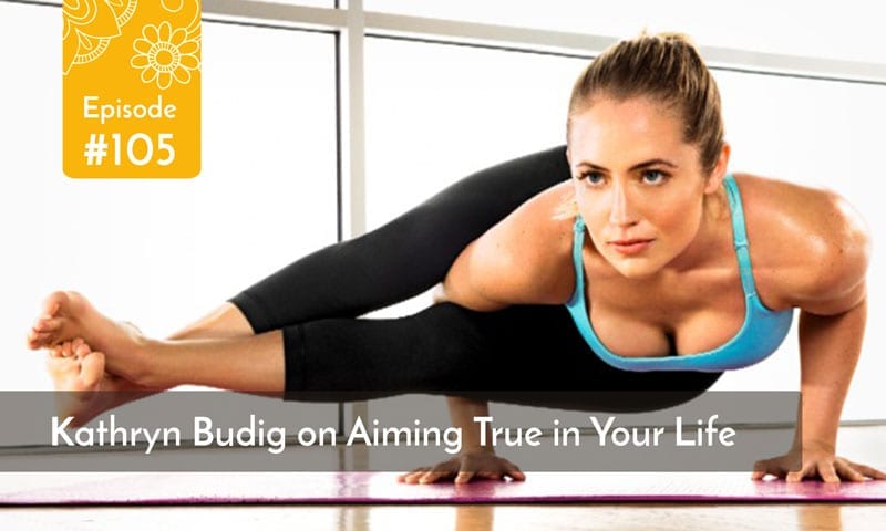 Kathryn Budig on Aiming True in Your Life